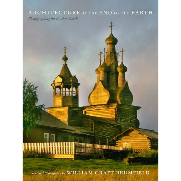 Architecture at the End of the Earth : Photographing the Russian North (Hardcover)