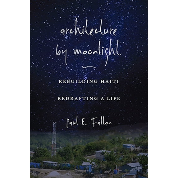 Architecture by Moonlight : Rebuilding Haiti, Redrafting a Life (Hardcover)