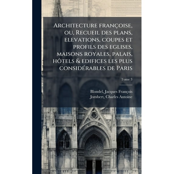 Architecture francçoise, ou, Recueil des plans, elevations, coupes et profils des eglises, maisons royales, palais, hoÃ, (Hardcover)