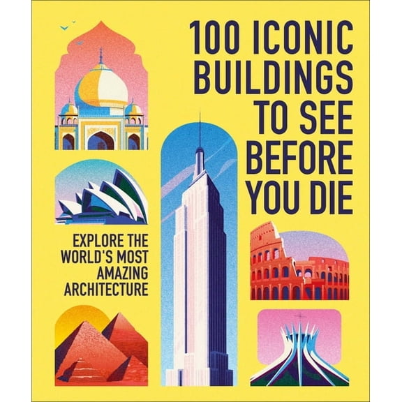 100 Iconic Buildings to See Before You Die: Explore the World's Most Amazing Architecture, (Hardcover)