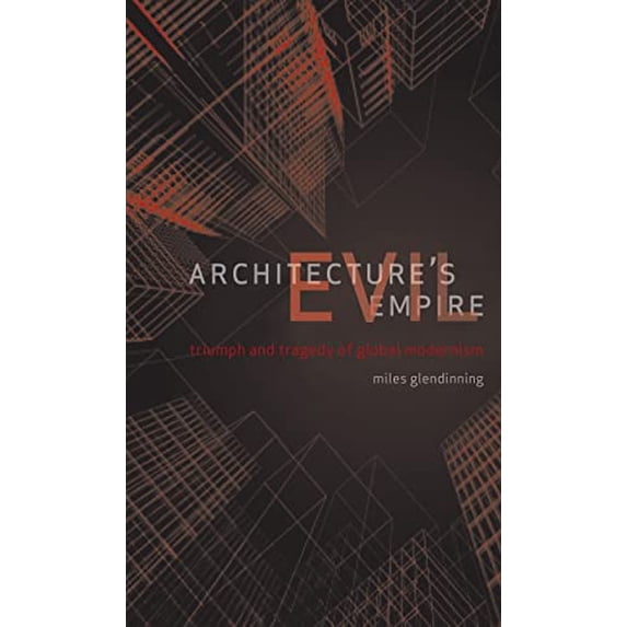 Pre-Owned Architecture's Evil Empire?: The Triumph and Tragedy of Global Modernism (Paperback) 1861897561 9781861897565