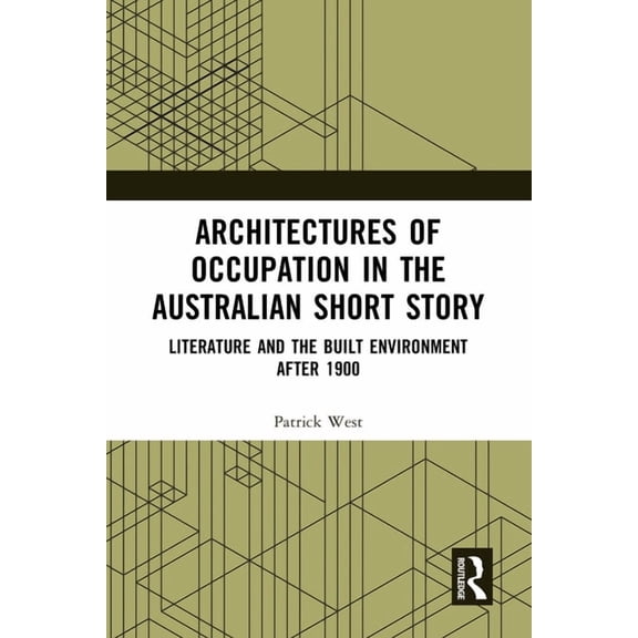 Architectures of Occupation in the Australian Short Story: Literature and the Built Environment After 1900, (Hardcover)