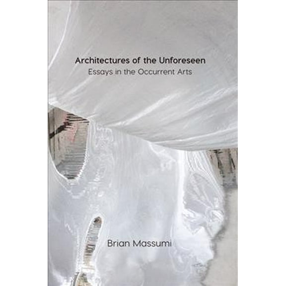 Architectures of the Unforeseen : Essays in the Occurrent Arts (Paperback)