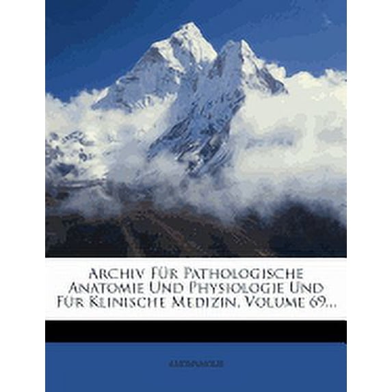 Archiv Für Pathologische Anatomie Und Physiologie Und Für Klinische Medizin, Volume 69... (Paperback)