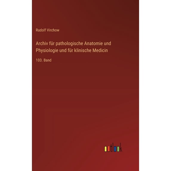 Archiv für pathologische Anatomie und Physiologie und für klinische Medicin: 103. Band, (Hardcover)
