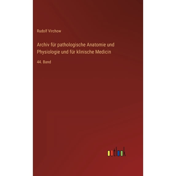 Archiv für pathologische Anatomie und Physiologie und für klinische Medicin: 44. Band (Hardcover)