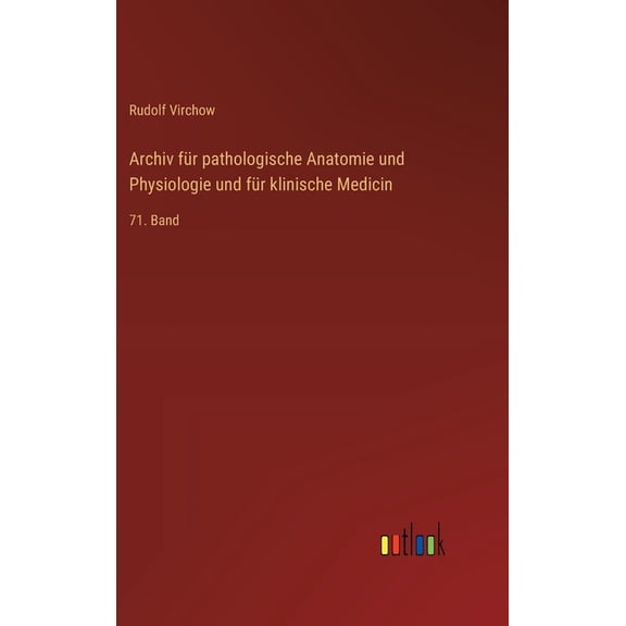 Archiv fÃ¼r pathologische Anatomie und Physiologie und fÃ¼r klinische Medicin: 71. Band, (Hardcover)
