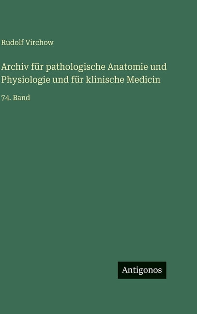 Archiv fÃ¼r pathologische Anatomie und Physiologie und fÃ¼r klinische Medicin: 74. Band, (Hardcover)