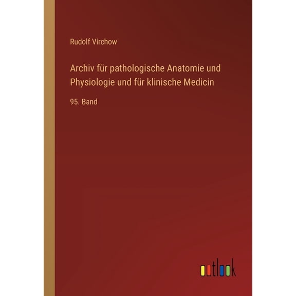 Archiv fÃ¼r pathologische Anatomie und Physiologie und fÃ¼r klinische Medicin: 95. Band, (Paperback)