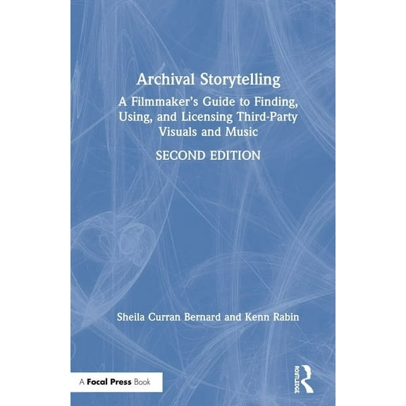 Archival Storytelling: A Filmmaker's Guide to Finding, Using, and Licensing Third-Party Visuals and Music, (Hardcover)