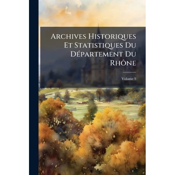 Archives Historiques Et Statistiques Du Département Du Rhône; Volume 9 (Paperback)