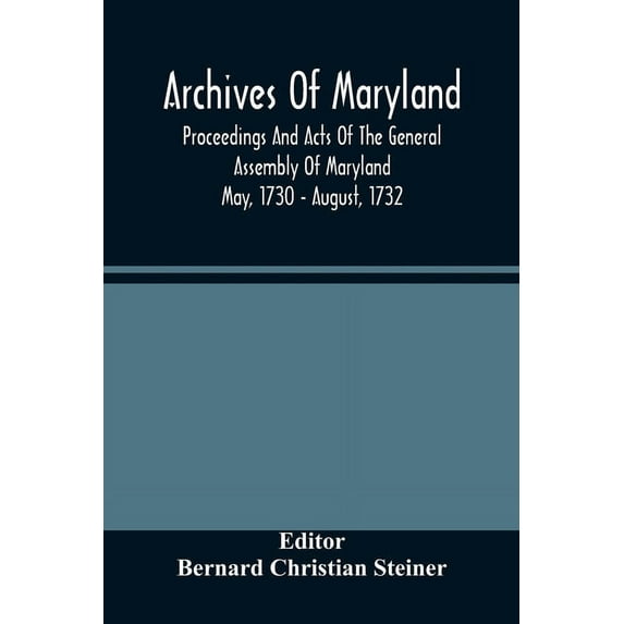 Archives Of Maryland; Proceedings And Acts Of The General Assembly Of Maryland May, 1730 - August, 1732, (Paperback)