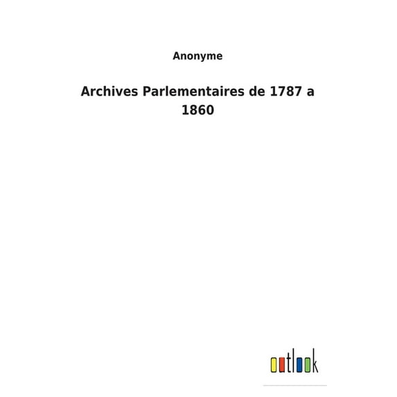 Archives Parlementaires de 1787 a 1860 French Edition Paperback 3752477342 9783752477344 Anonyme