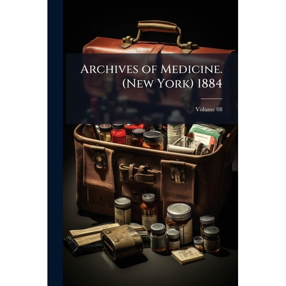 Archives of Medicine. (New York) 1884; Volume 08 (Paperback)