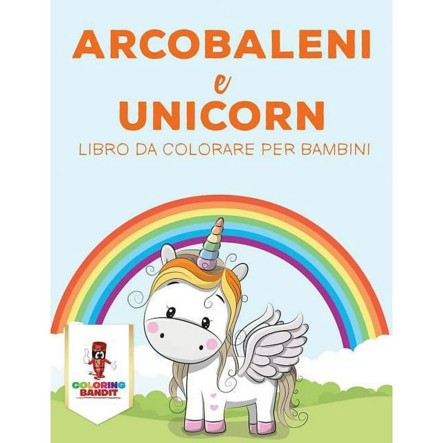 Arcobaleni E Unicorni: Libro Da Colorare Per Bambini (Paperback)
