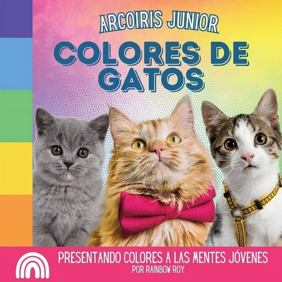 Arcoiris Junior, Animales Arcoiris Junior, Colores de Gatos: Presentando colores a las mentes jvenes, Book 3, (Paperback)
