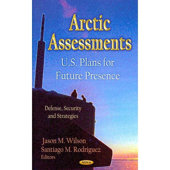 Arctic Assessments : U.S. Plans for Future Presence