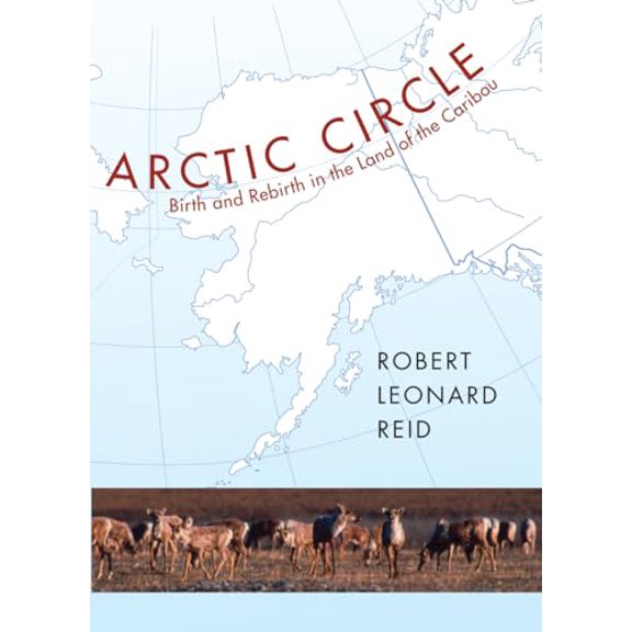 Pre-Owned Arctic Circle: Birth and Rebirth in the Land of the Caribou, 9781567923506, 156792350X, Hardcover, Illustrated edition