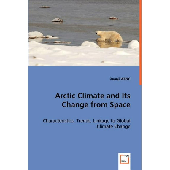 Arctic Climate and Its Change from Space - Characteristics, Trends, Linkage to Global Climate Change (Paperback)