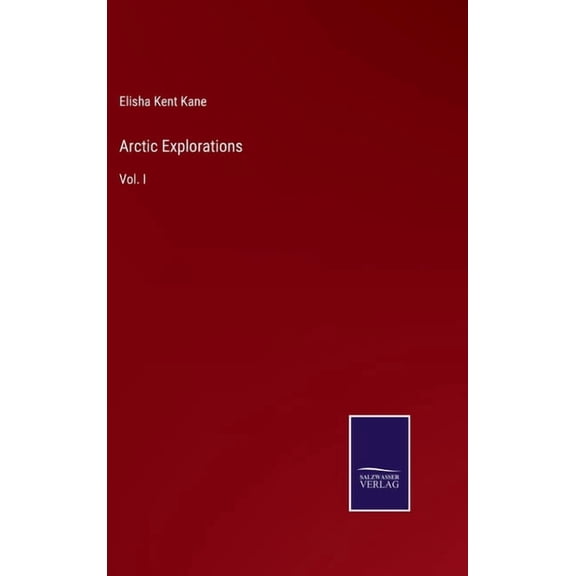 Arctic Explorations: Vol. I (Hardcover)