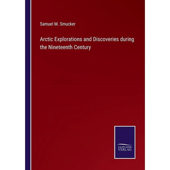 Arctic Explorations and Discoveries during the Nineteenth Century (Paperback)