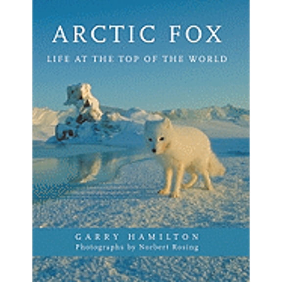 Pre-Owned Arctic Fox: Life at the Top of the World (Hardcover) 1554073413 9781554073412