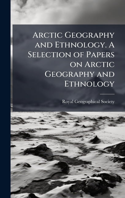 Arctic Geography and Ethnology. A Selection of Papers on Arctic ...