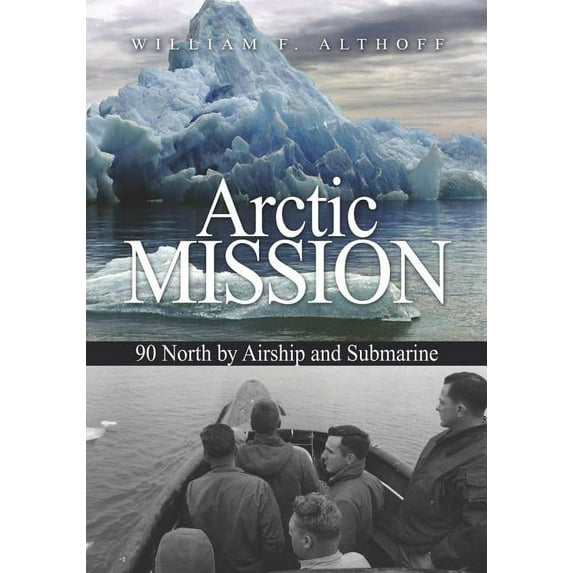 Arctic Mission: 90 North by Airship and Submarine (Hardcover)