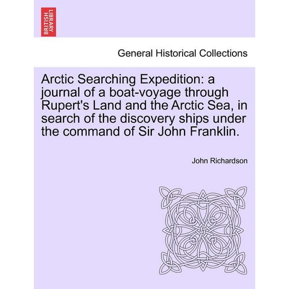Arctic Searching Expedition: A Journal of a Boat-Voyage Through Rupert's Land and the Arctic Sea, in Search of the Disco, (Paperback)