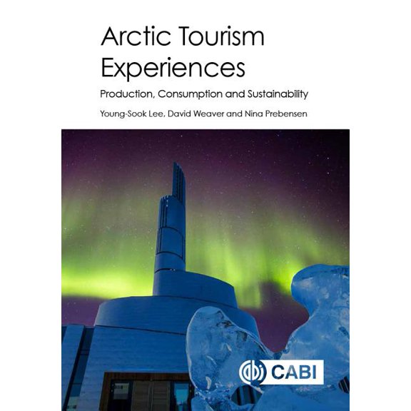 Arctic Tourism Experiences: Production, Consumption and Sustainability, (Hardcover)