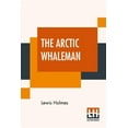 thumbnail image 1 of The Arctic Whaleman : Or, Winter In The Arctic Ocean: Being A Narrative Of The Wreck Of The Whale Ship Citizen, Of New Bedford, In The Arctic Ocean, Lat. 68° 10' N., Lon. 180° W., Sept. 25, 1852, Commanded By Thomas Howes Norton, Of Edgartown, And The Subsequent Sufferings Of H (Paperback), 1 of 1