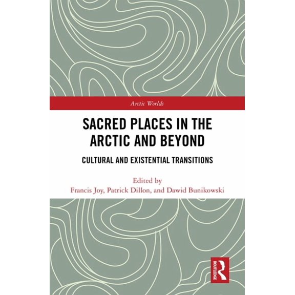 Arctic Worlds Sacred Places in the Arctic and Beyond: Cultural and Existential Transitions, (Hardcover)