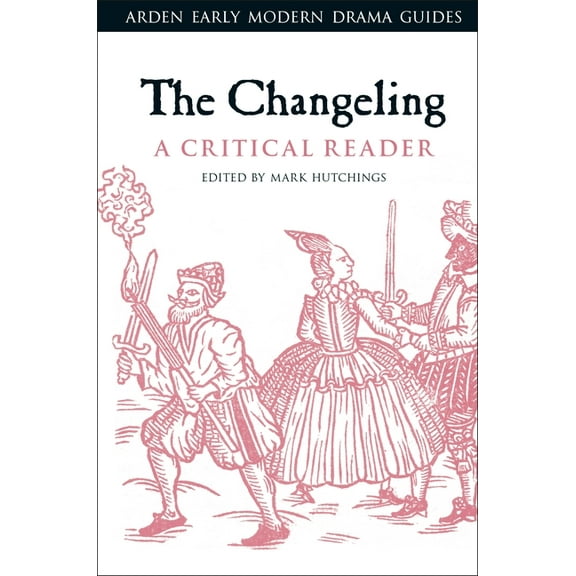 Arden Early Modern Drama Guides The Changeling: A Critical Reader, (Paperback)
