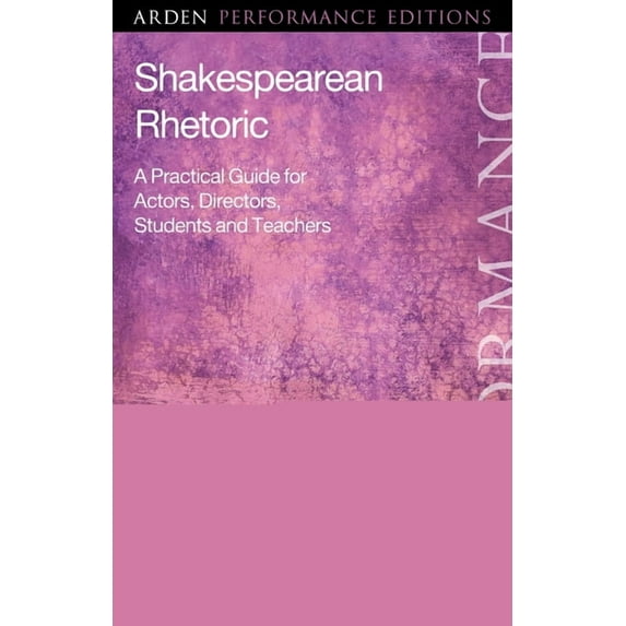Arden Performance Companions Shakespearean Rhetoric: A Practical Guide for Actors, Directors, Students and Teachers, (Hardcover)