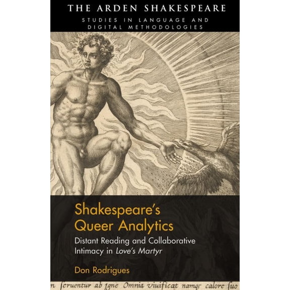 Pre-Owned Arden Shakespeare Studies in Language and Digital Methodolog: Shakespeare's Queer Analytics: Distant Reading and Collaborative Intimacy in 'Love's Martyr' (Hardcover)