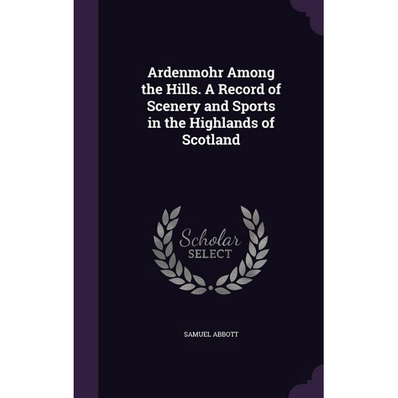 Ardenmohr Among the Hills. A Record of Scenery and Sports in the Highlands of Scotland (Hardcover)