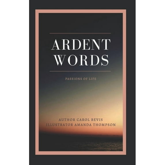 Ardent Words: Passions for Life (Paperback) by Carol Bevis