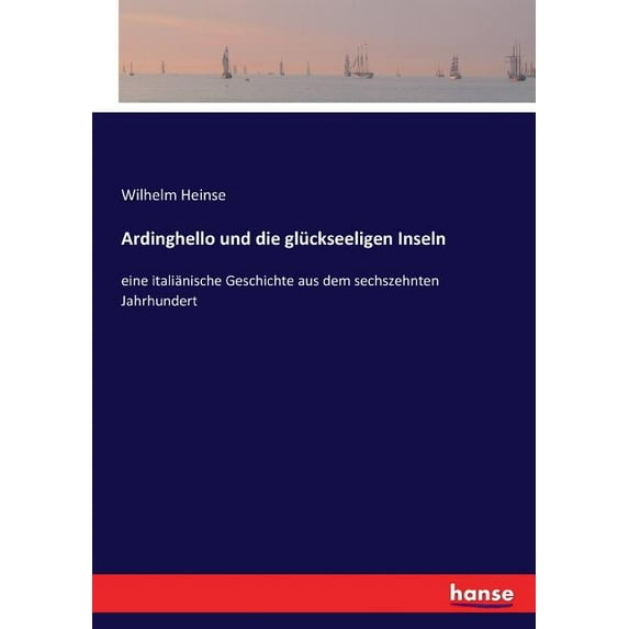 Ardinghello und die glückseeligen Inseln: eine italiänische Geschichte aus dem sechszehnten Jahrhundert, (Paperback)