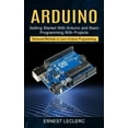 thumbnail image 1 of Arduino: Getting Started With Arduino and Basic Programming With Projects (Advanced Methods to Learn Arduino Programming, (Paperback), 1 of 1