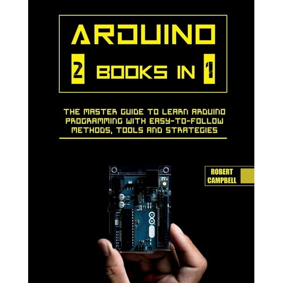 Arduino Programming Arduino: The Master Guide to Learn Arduino Programming with Easy-To-Follow Methods, Tools And Strategies, Book 1, (Paperback)