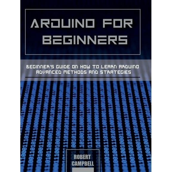 Arduino Programming Arduino for Beginners: Beginners guide on How To Learn Arduino Advanced Methods and Strategies, Book 3A, (Hardcover)