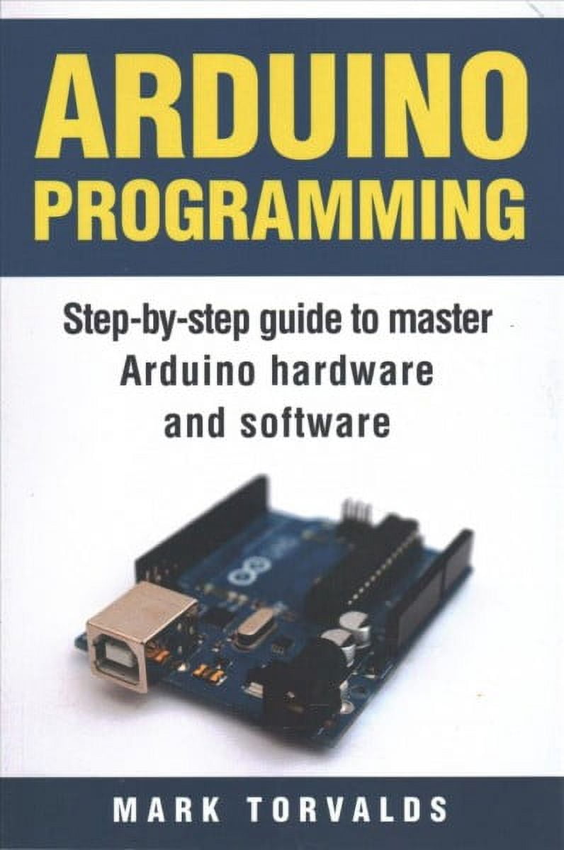 Arduino Programming : Step-by-Step Guide to Master Arduino Hardware and ...