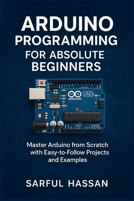 Arduino Programming for Absolute Beginners: Master Arduino from Scratch ...