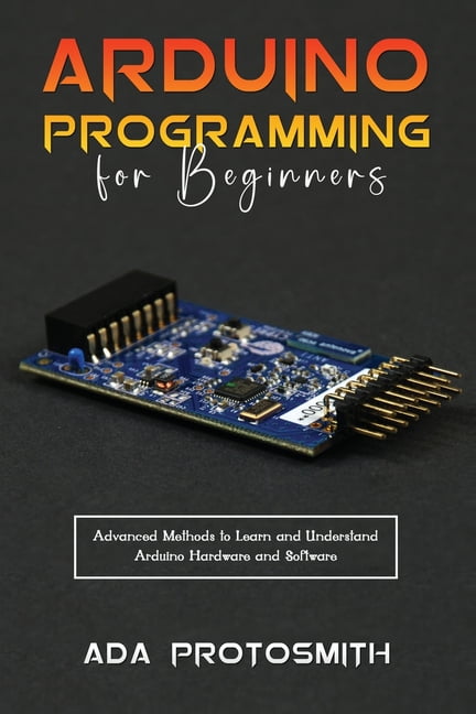 Arduino Programming for Beginners: Advanced Methods to Learn and ...