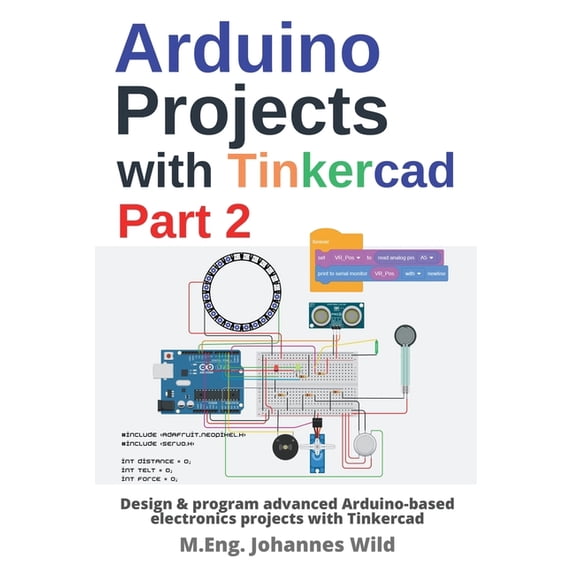 Arduino Projects with Tinkercad Part 2: Design & program advanced Arduino-based electronics projects with Tinkercad, (Paperback)