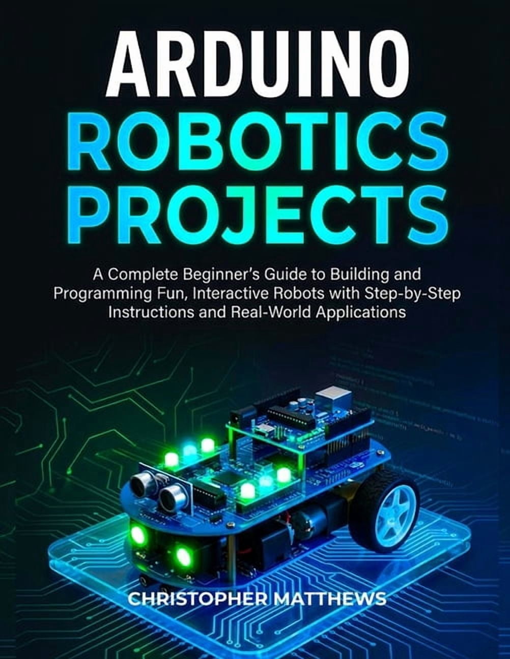 Arduino Robotics Projects: A Complete Beginner's Guide to Building and ...