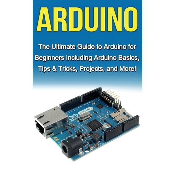 Arduino: The Ultimate Guide to Arduino for Beginners Including Arduino ...