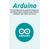 Arduino: The ultimate Arduino guide for beginners, including Arduino ...