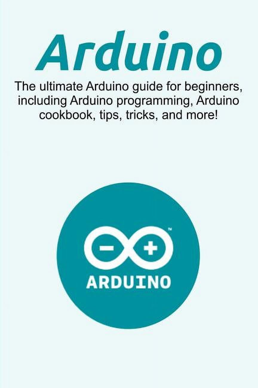 Arduino: The ultimate Arduino guide for beginners, including Arduino ...