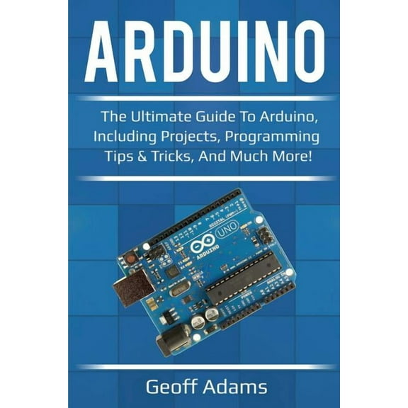 Arduino: The ultimate guide to Arduino, including projects, programming tips & tricks, and much more!, (Paperback)